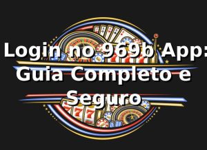 ✅ Login no 969b App: Guia Completo e Seguro
