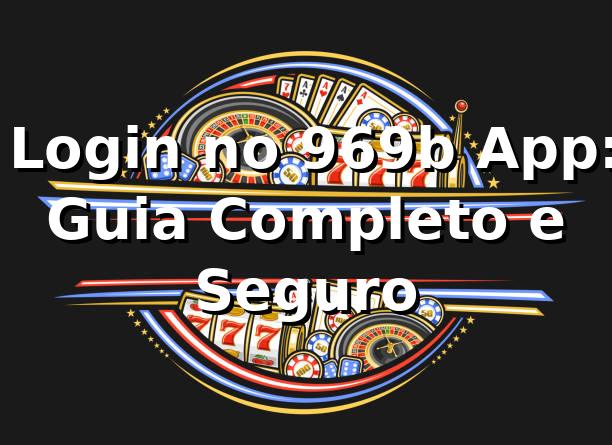 ✅ Login no 969b App: Guia Completo e Seguro